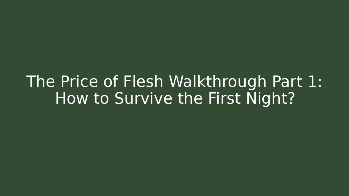 The Price of Flesh Walkthrough Part 1: How to Survive the First Night?