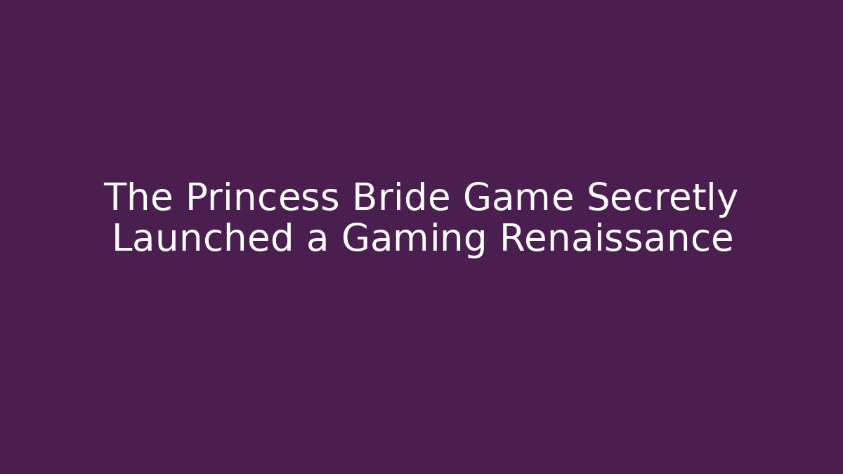 The Princess Bride Game Secretly Launched a Gaming Renaissance