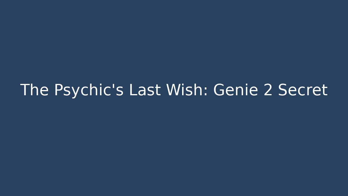 The Psychic's Last Wish: Genie 2 Secret
