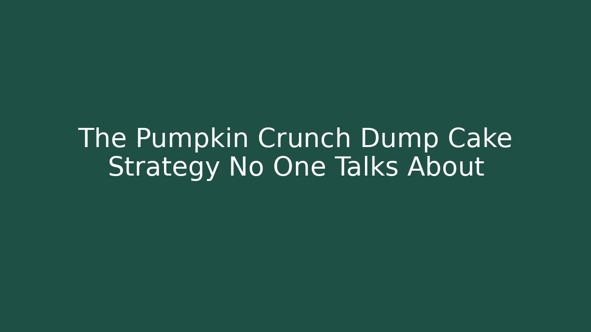 The Pumpkin Crunch Dump Cake Strategy No One Talks About