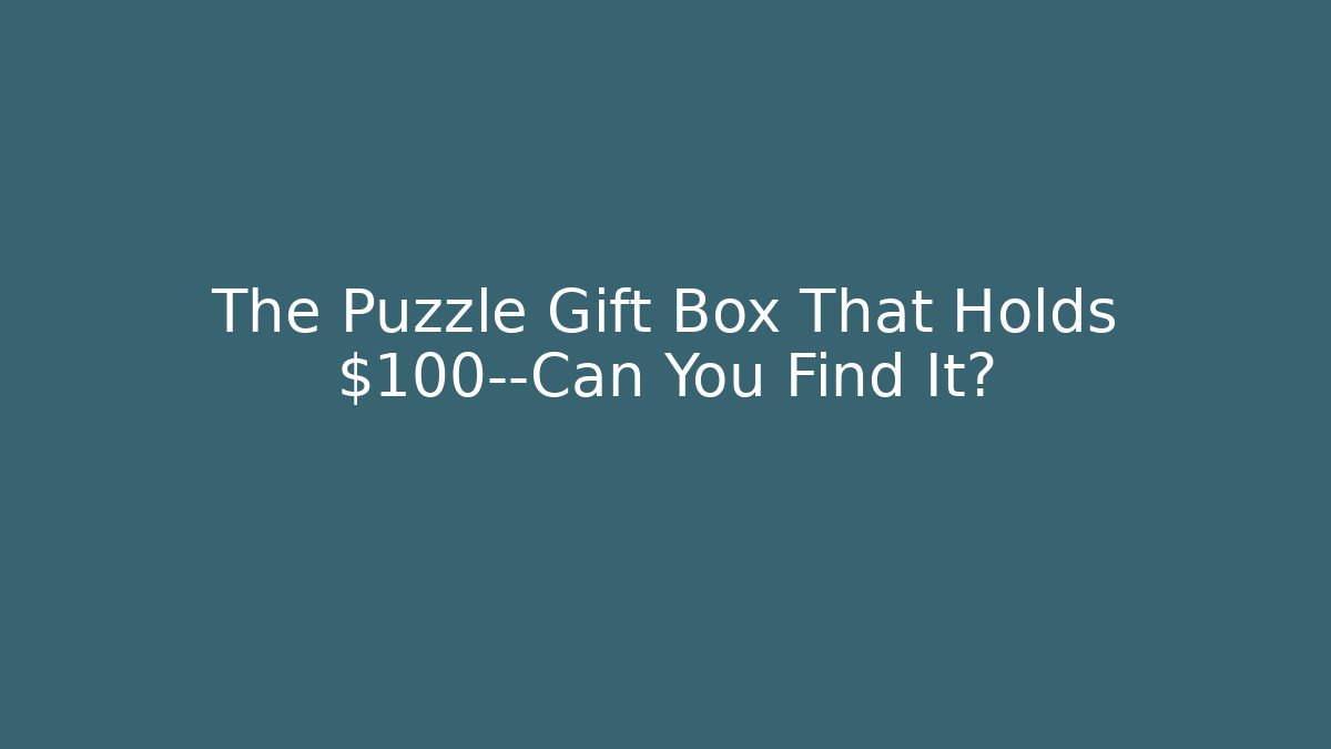 The Puzzle Gift Box That Holds $100—Can You Find It?