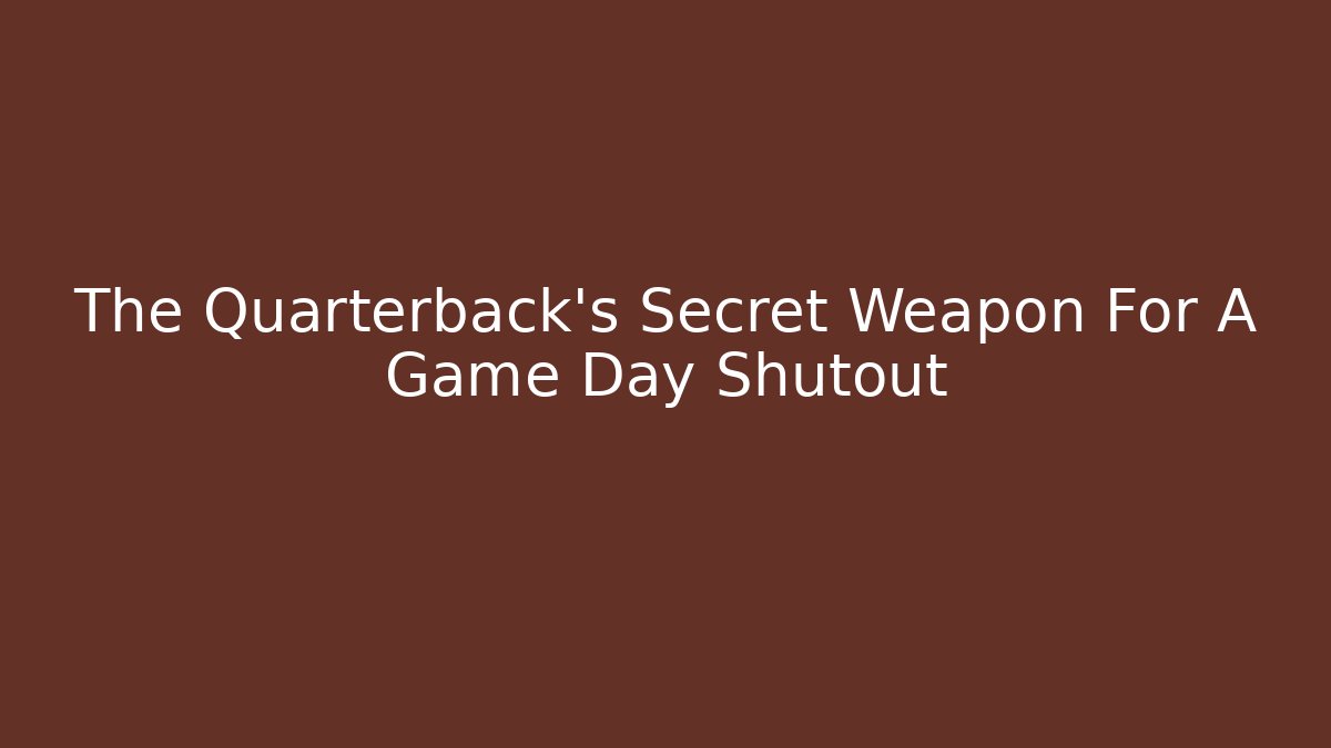 The Quarterback's Secret Weapon For A Game Day Shutout