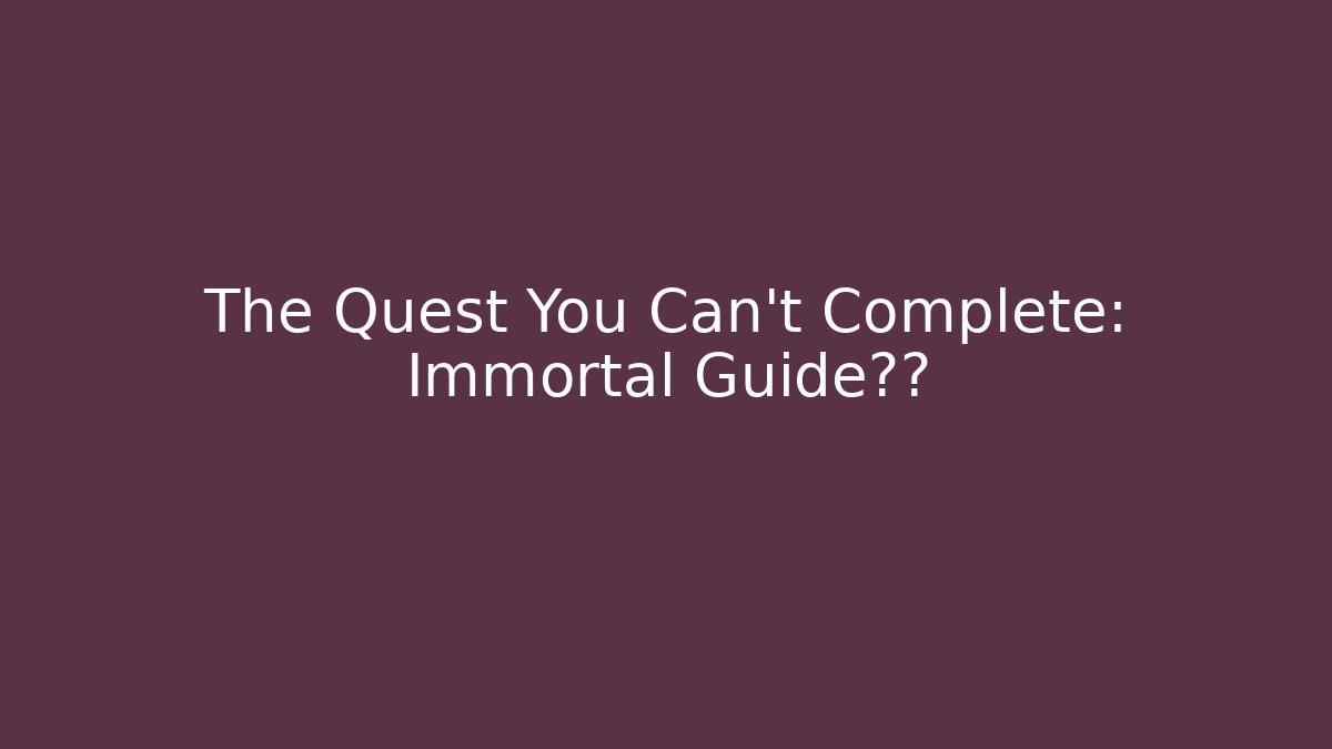 The Quest You Can't Complete: Immortal Guide真相
