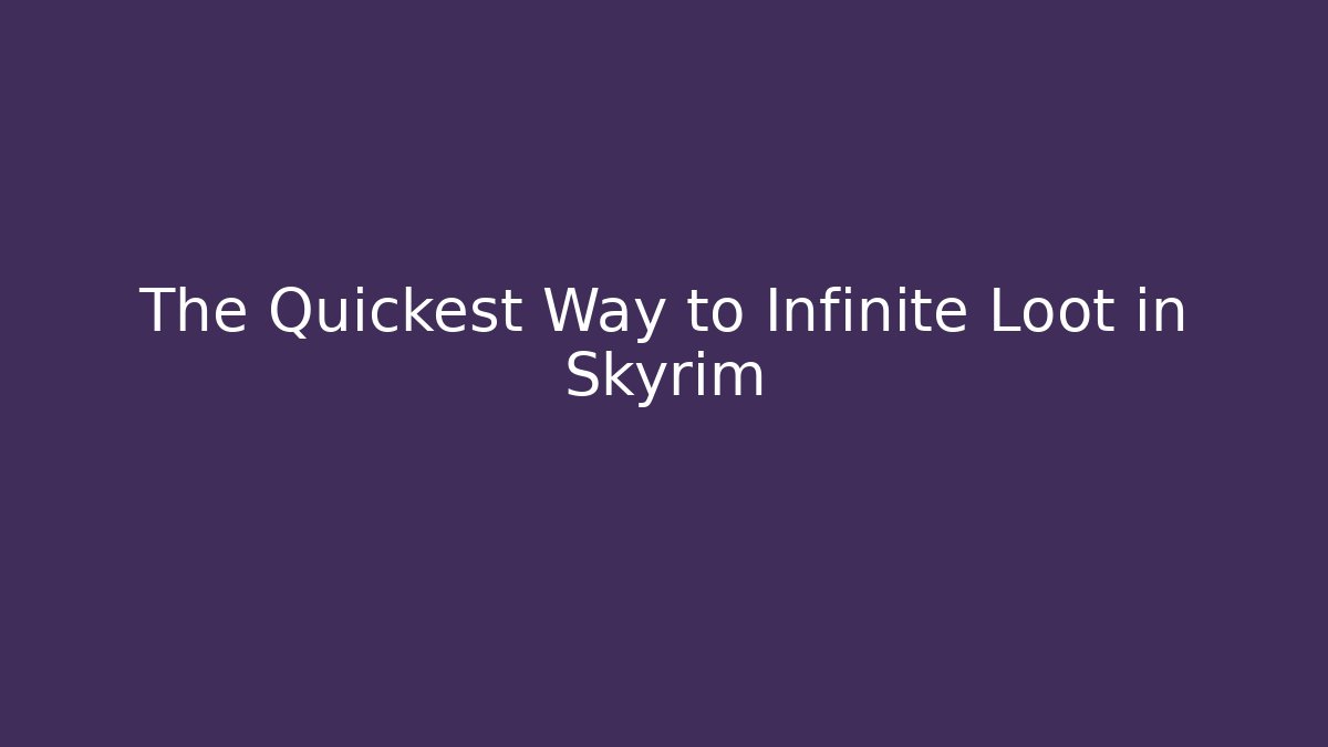 The Quickest Way to Infinite Loot in Skyrim