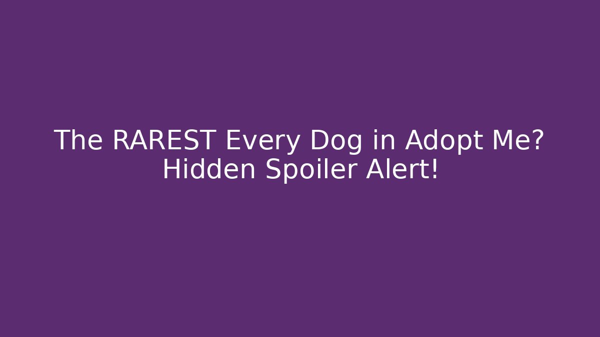 The RAREST Every Dog in Adopt Me? Hidden Spoiler Alert! - Celivion