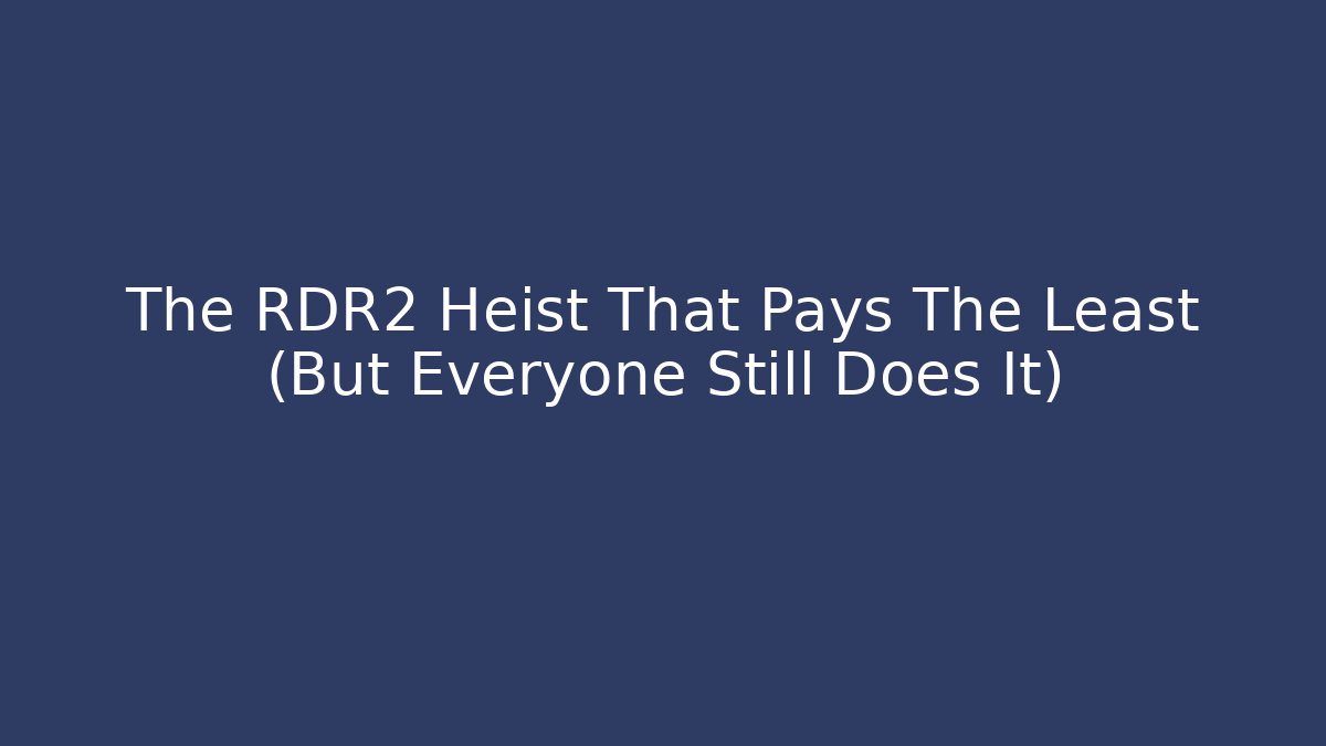 The RDR2 Heist That Pays The Least (But Everyone Still Does It)