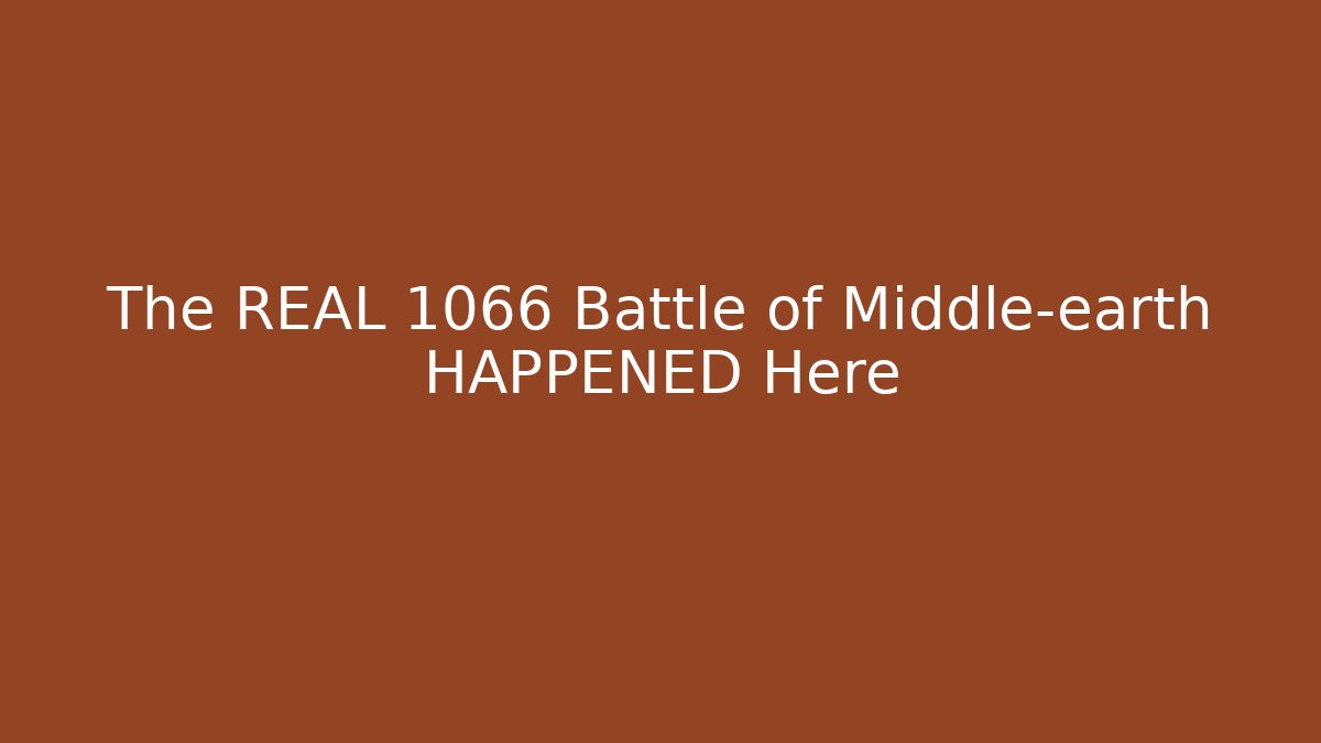 The REAL 1066 Battle of Middle-earth HAPPENED Here