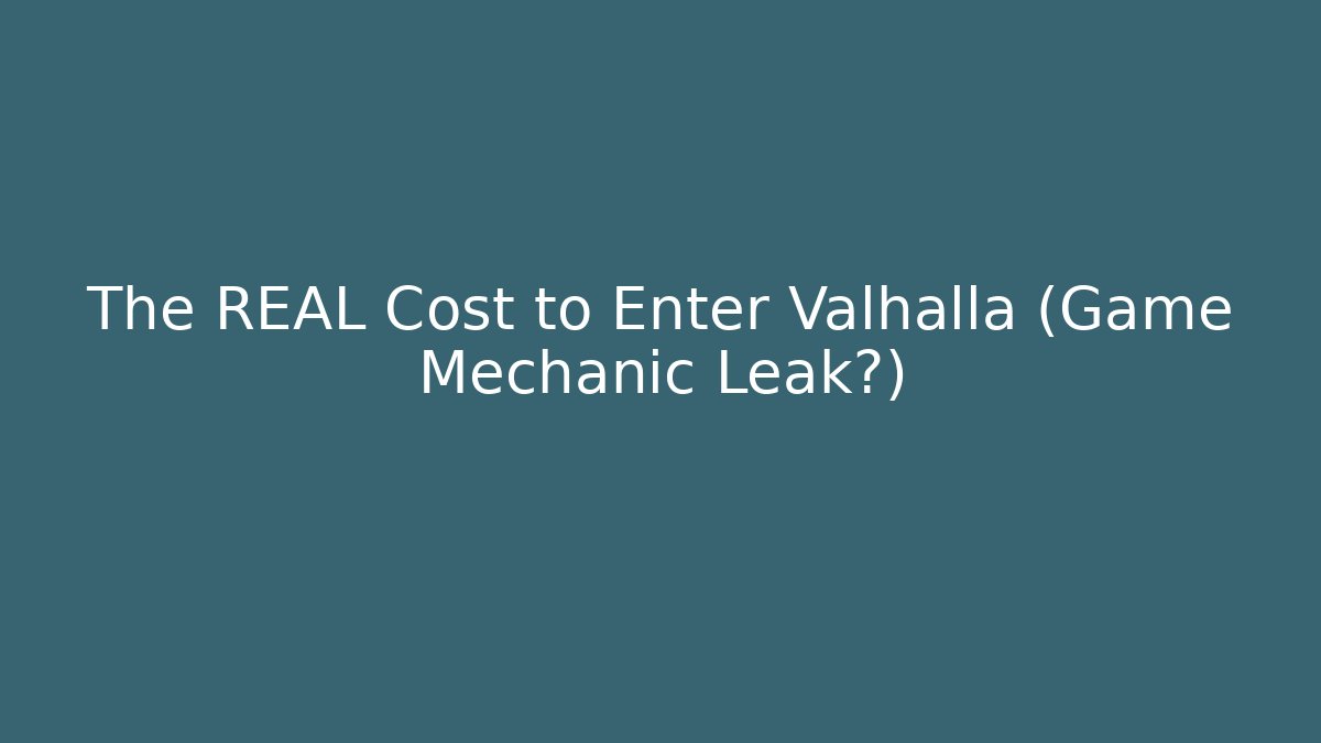 The REAL Cost to Enter Valhalla (Game Mechanic Leak?)