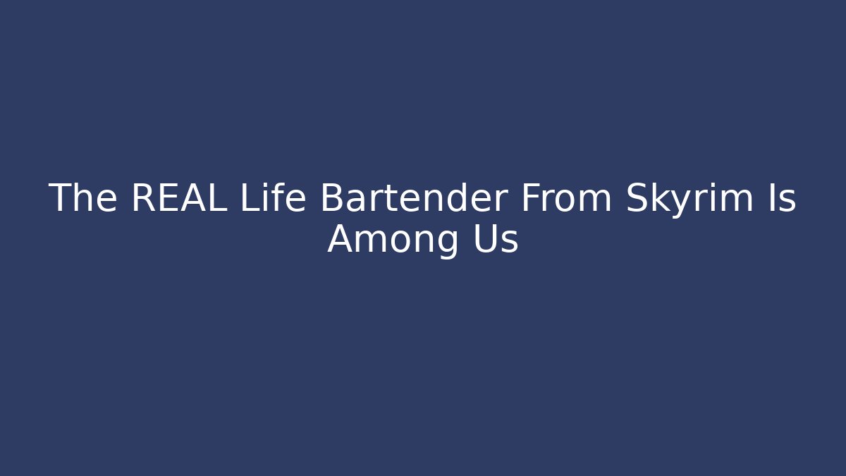 The REAL Life Bartender From Skyrim Is Among Us
