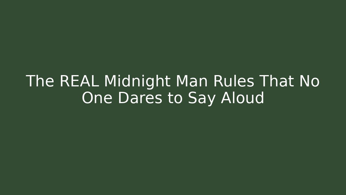 The REAL Midnight Man Rules That No One Dares to Say Aloud
