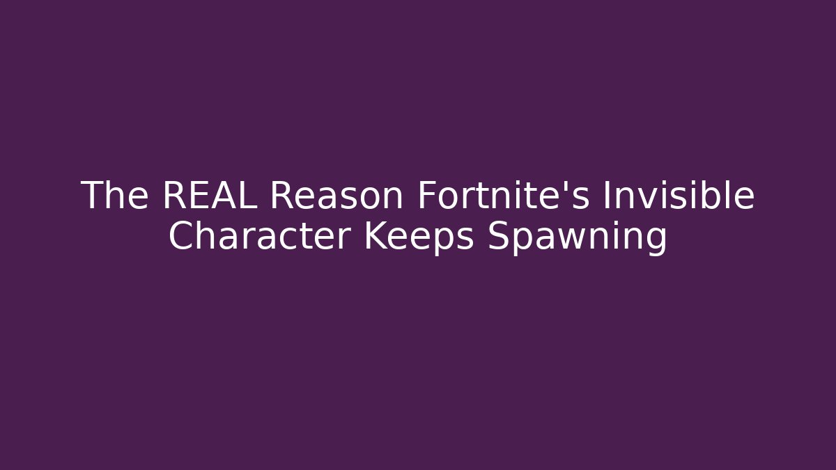 The REAL Reason Fortnite's Invisible Character Keeps Spawning - Celivion