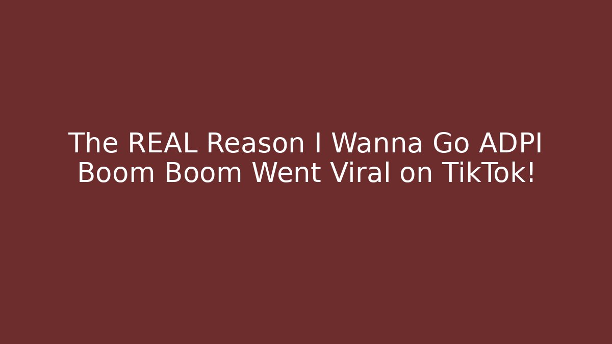 The REAL Reason I Wanna Go ADPI Boom Boom Went Viral on TikTok! - Celivion