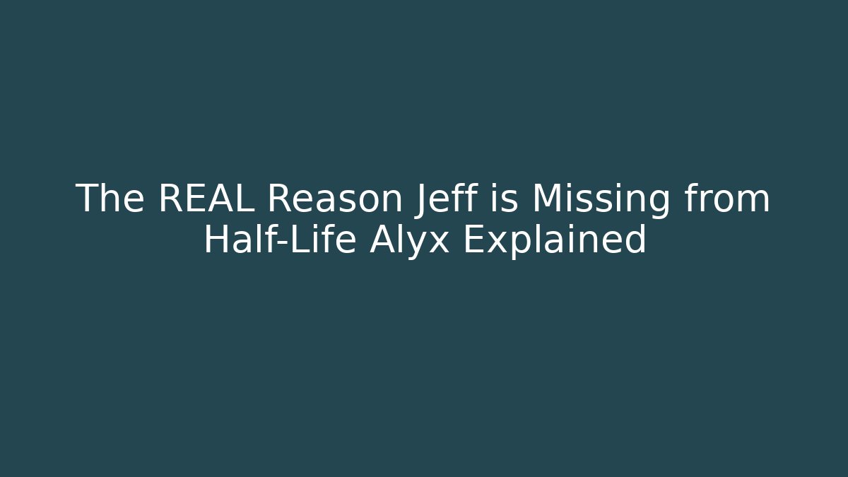 The REAL Reason Jeff is Missing from Half-Life Alyx Explained