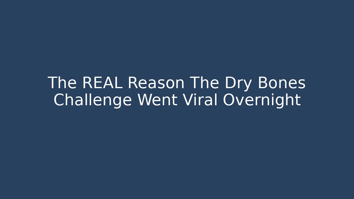 The REAL Reason The Dry Bones Challenge Went Viral Overnight
