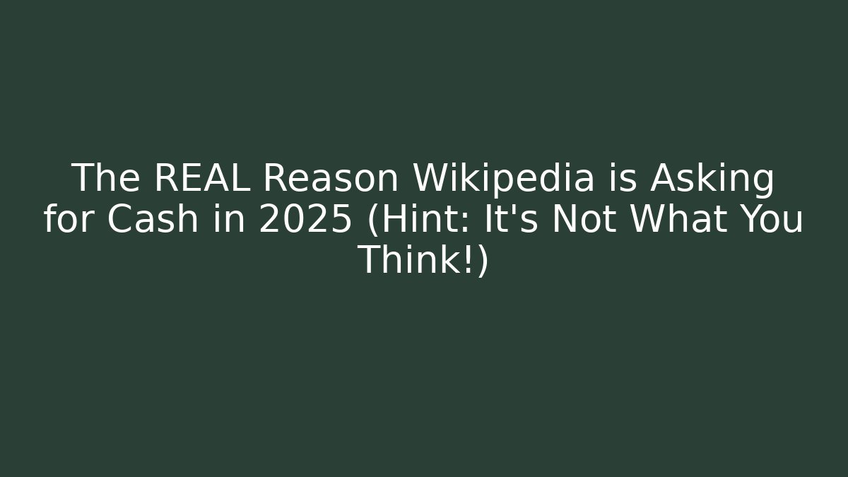 The REAL Reason Wikipedia is Asking for Cash in 2025 (Hint: It’s Not What You Think!)