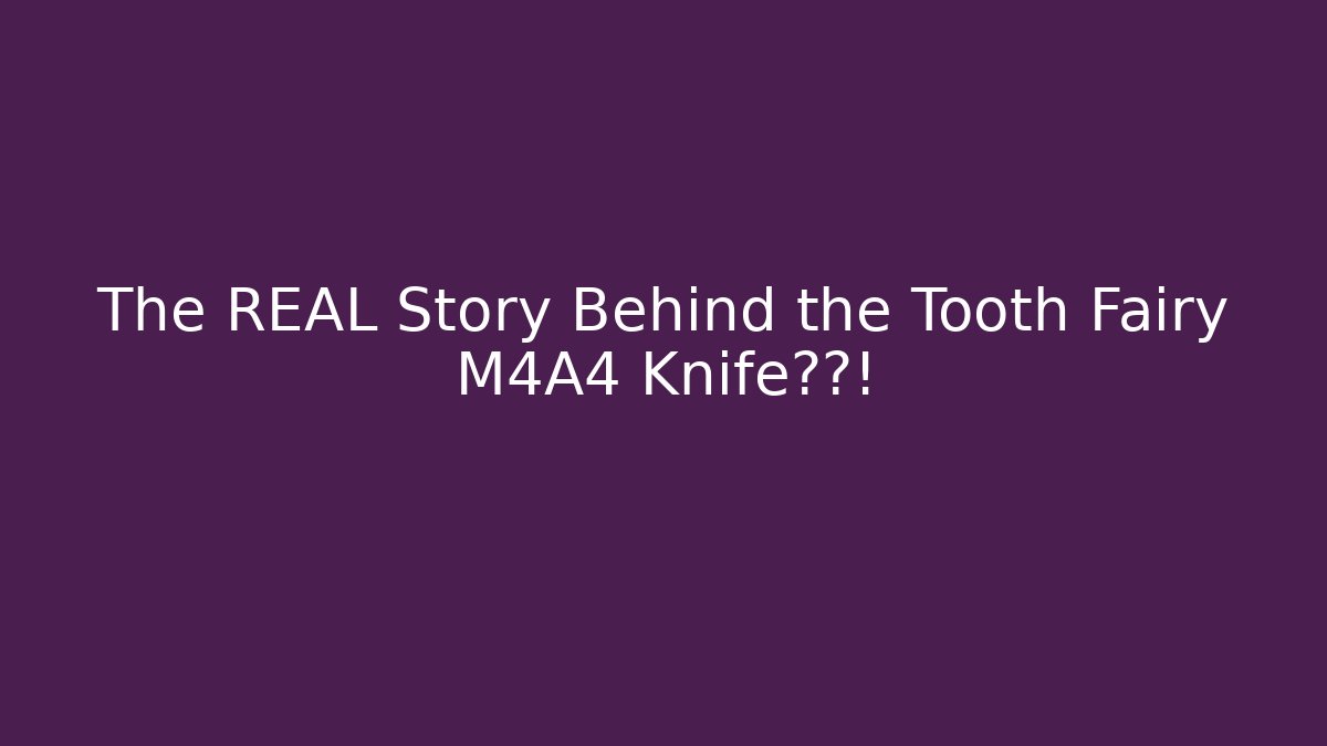 The REAL Story Behind the Tooth Fairy M4A4 Knife纹案!