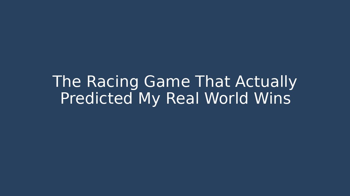 The Racing Game That Actually Predicted My Real World Wins