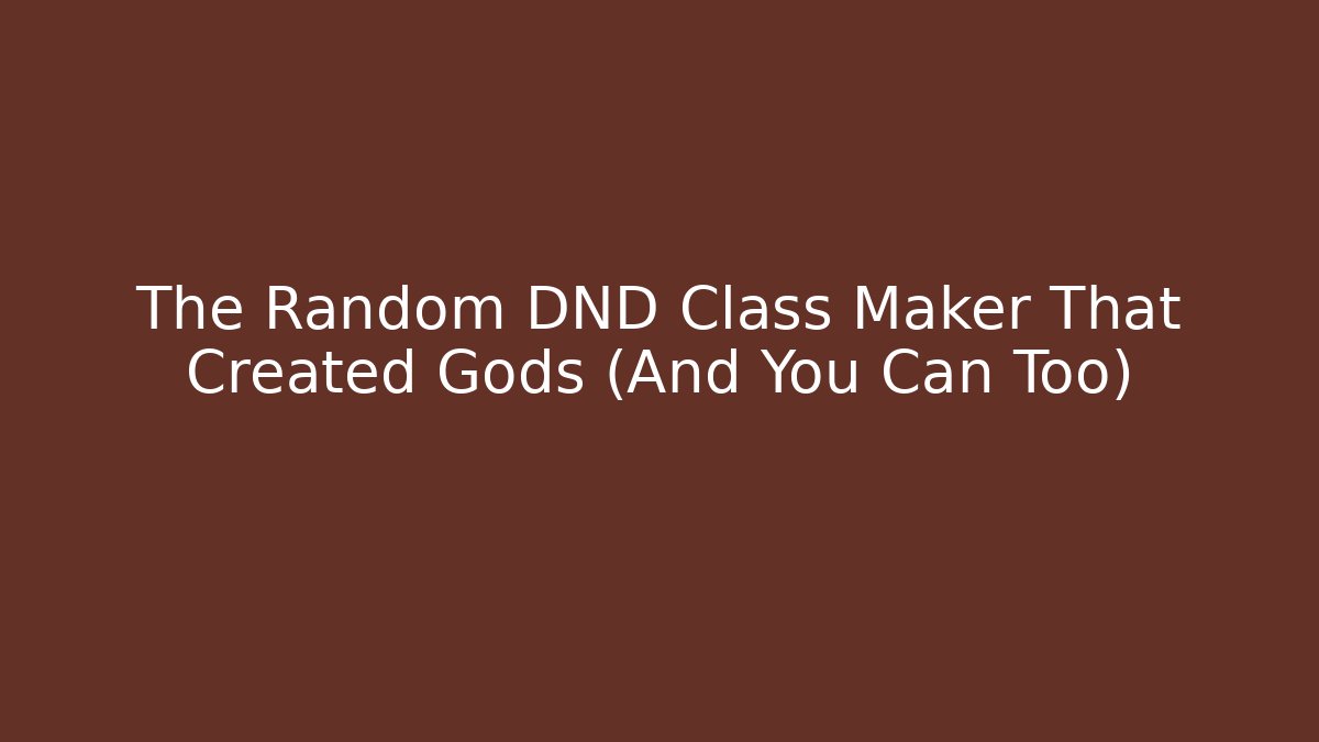 The Random DND Class Maker That Created Gods (And You Can Too)