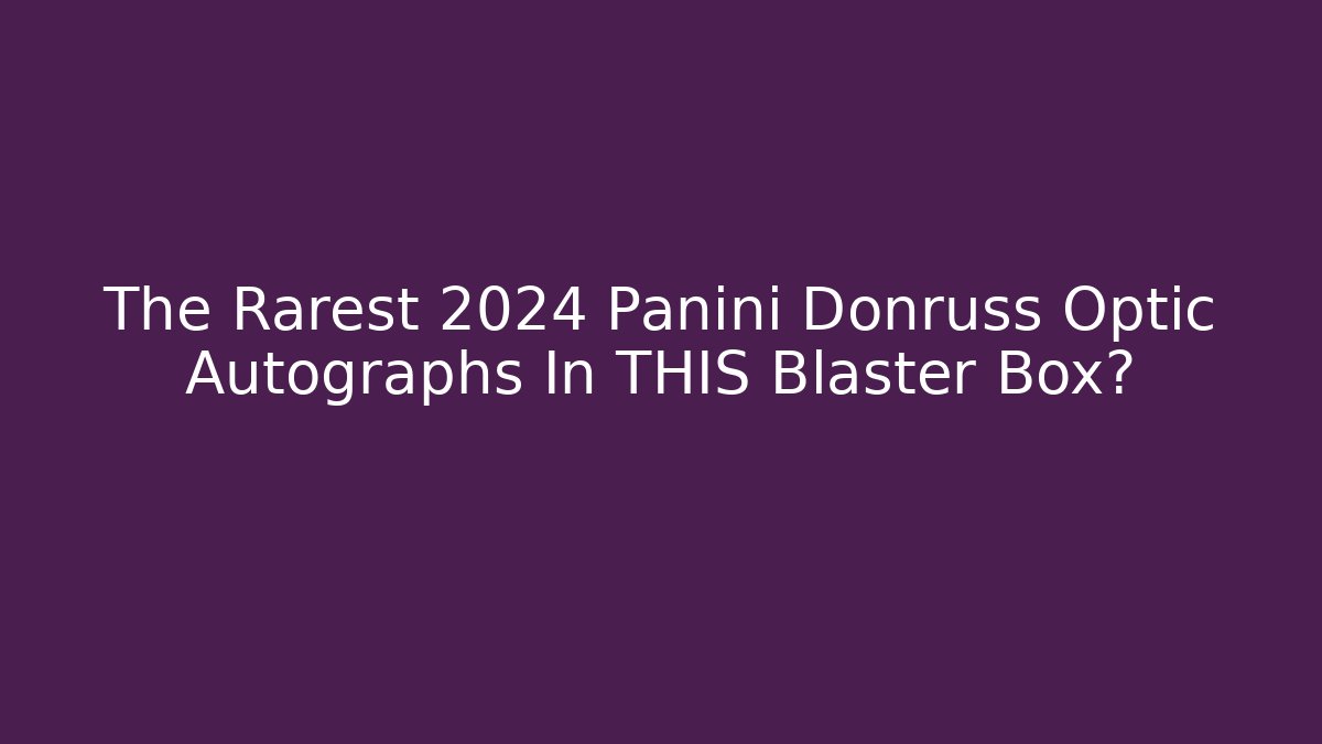 The Rarest 2024 Panini Donruss Optic Autographs In THIS Blaster Box?