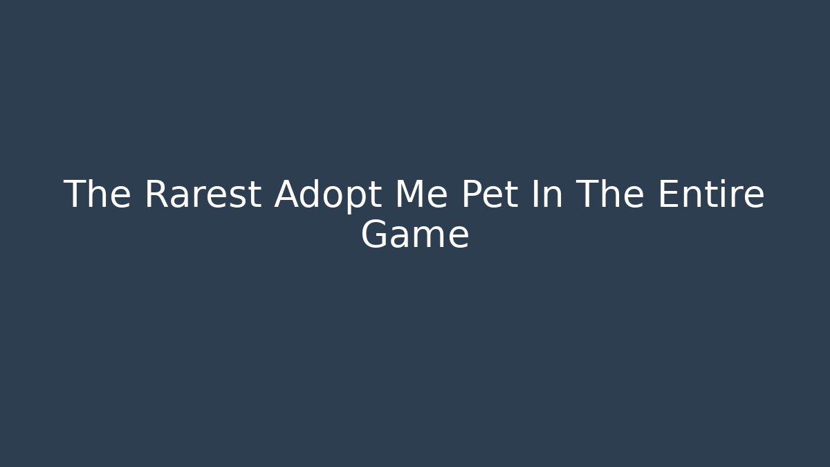 The Rarest Adopt Me Pet In The Entire Game
