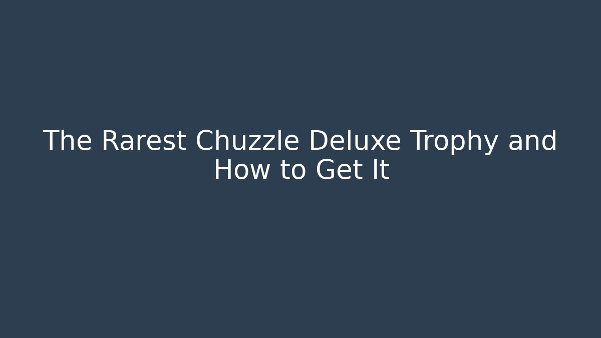 The Rarest Chuzzle Deluxe Trophy and How to Get It