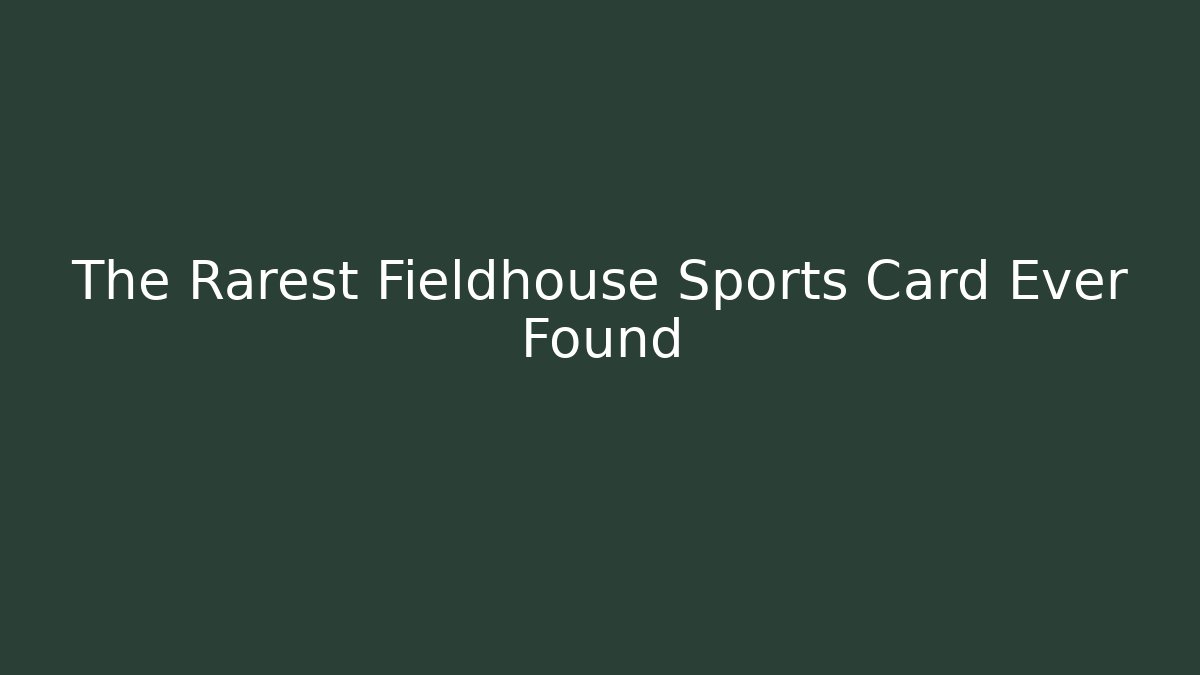 The Rarest Fieldhouse Sports Card Ever Found