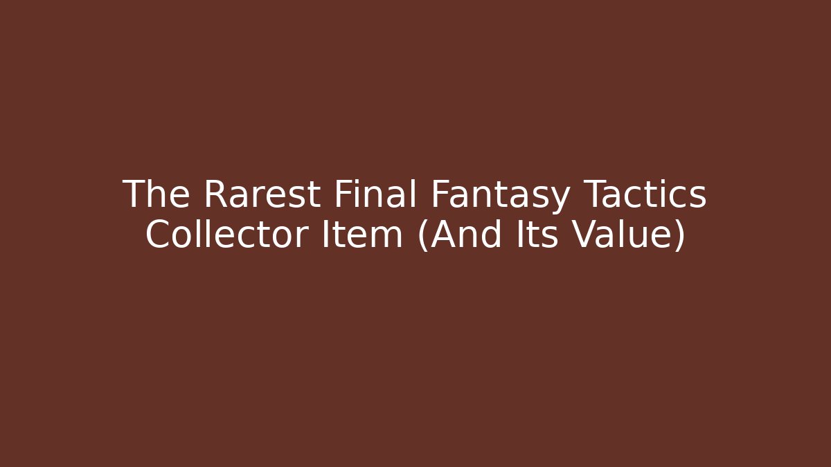 The Rarest Final Fantasy Tactics Collector Item (And Its Value)