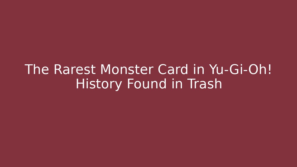 The Rarest Monster Card in Yu-Gi-Oh! History Found in Trash