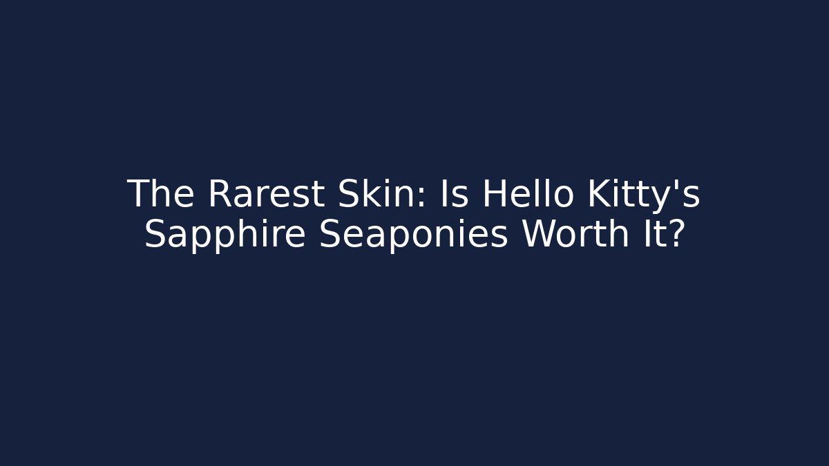 The Rarest Skin: Is Hello Kitty's Sapphire Seaponies Worth It?
