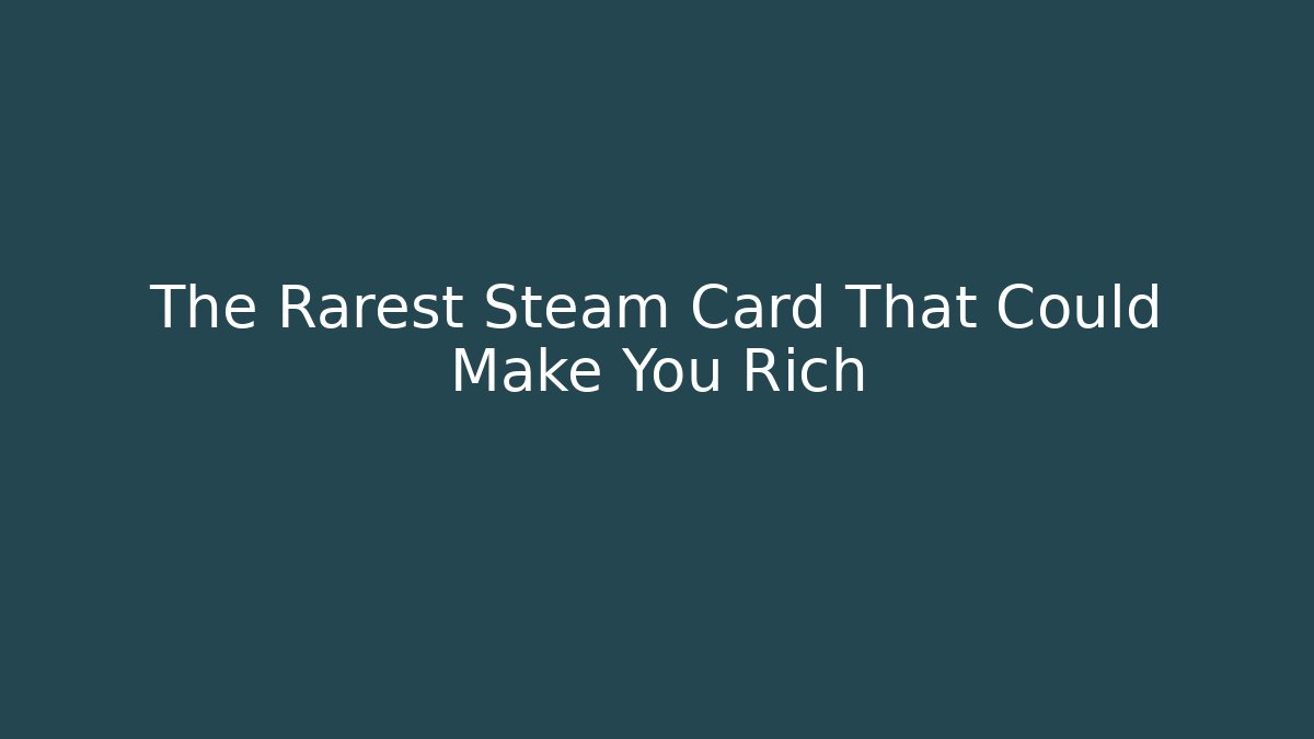 The Rarest Steam Card That Could Make You Rich