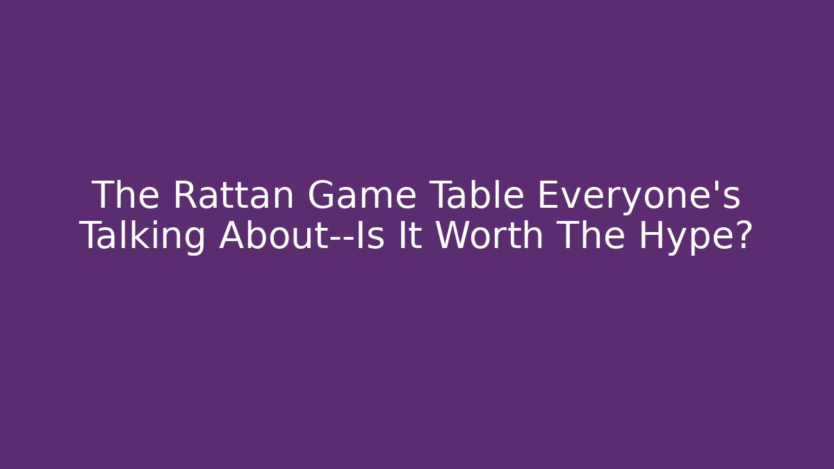 The Rattan Game Table Everyone’s Talking About—Is It Worth The Hype?