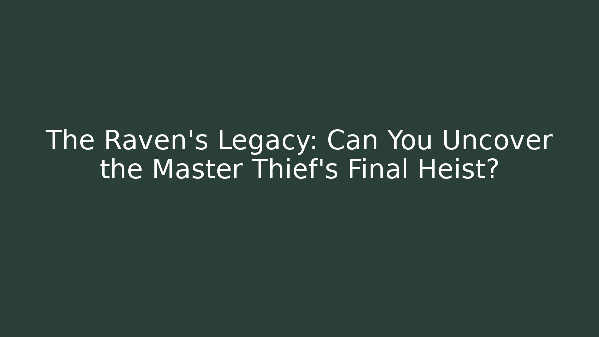 The Raven's Legacy: Can You Uncover the Master Thief's Final Heist?