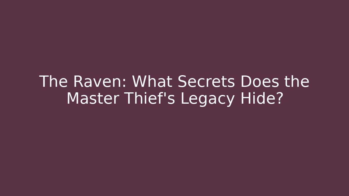 The Raven: What Secrets Does the Master Thief's Legacy Hide? - Celivion