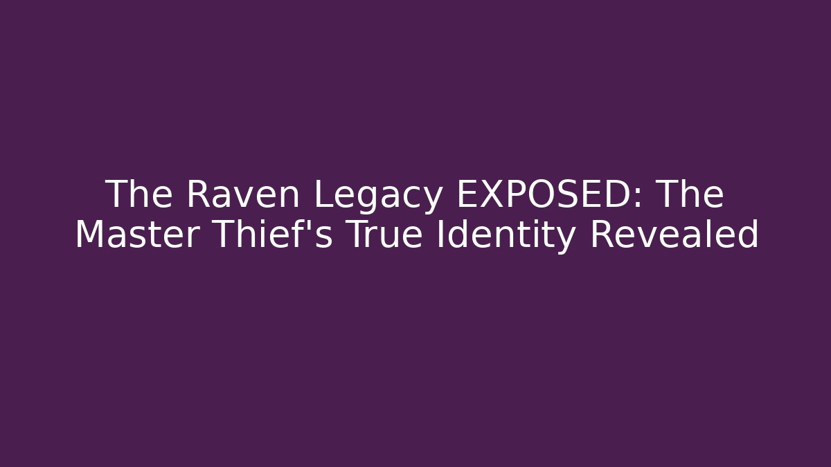 The Raven Legacy EXPOSED: The Master Thief's True Identity Revealed