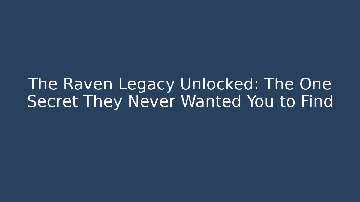 The Raven Legacy Unlocked: The One Secret They Never Wanted You to Find