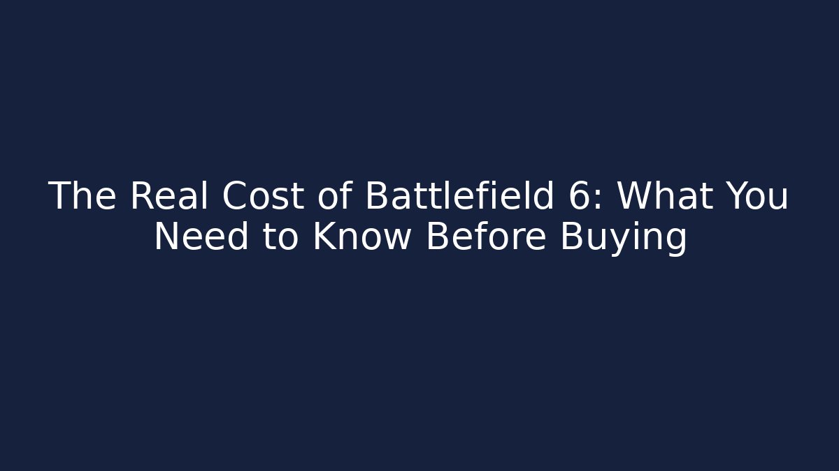 The Real Cost of Battlefield 6: What You Need to Know Before Buying