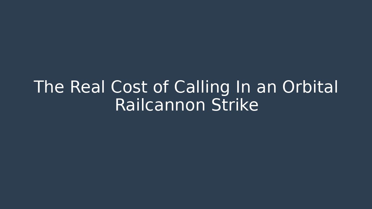 The Real Cost of Calling In an Orbital Railcannon Strike