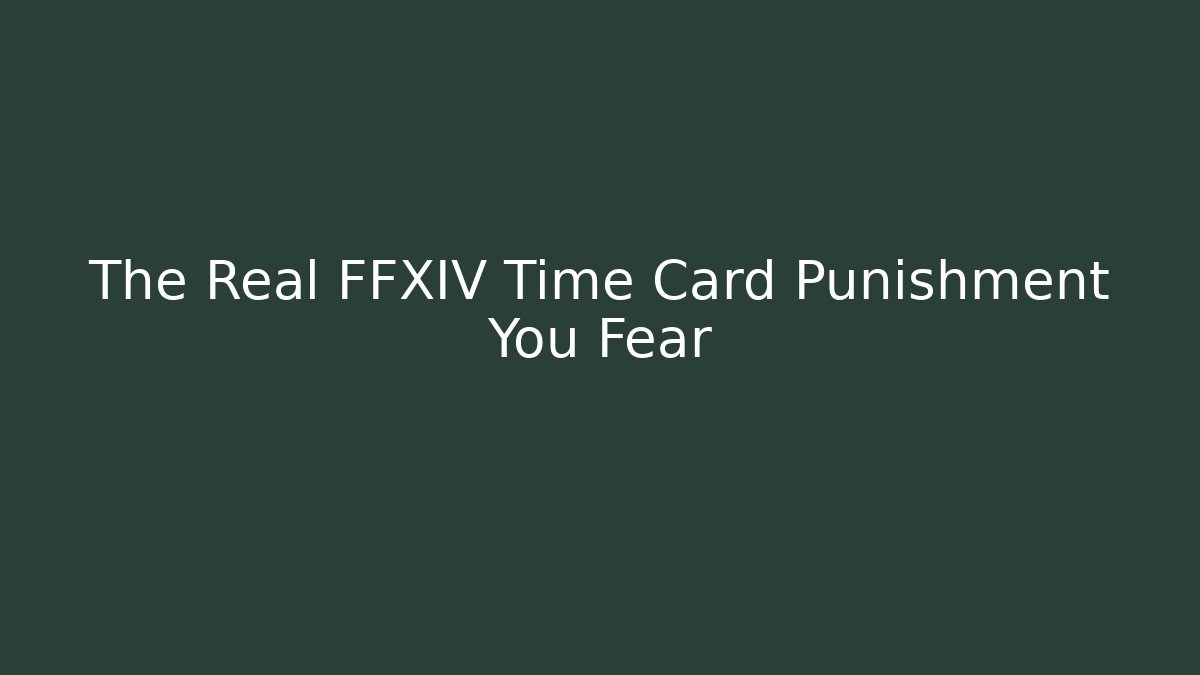 The Real FFXIV Time Card Punishment You Fear