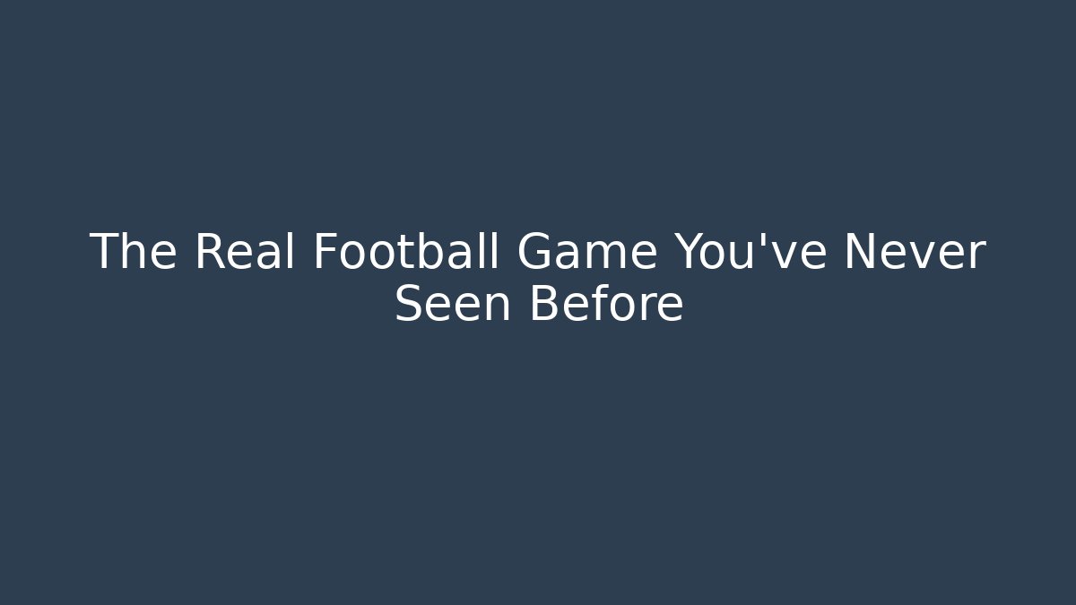The Real Football Game You’ve Never Seen Before