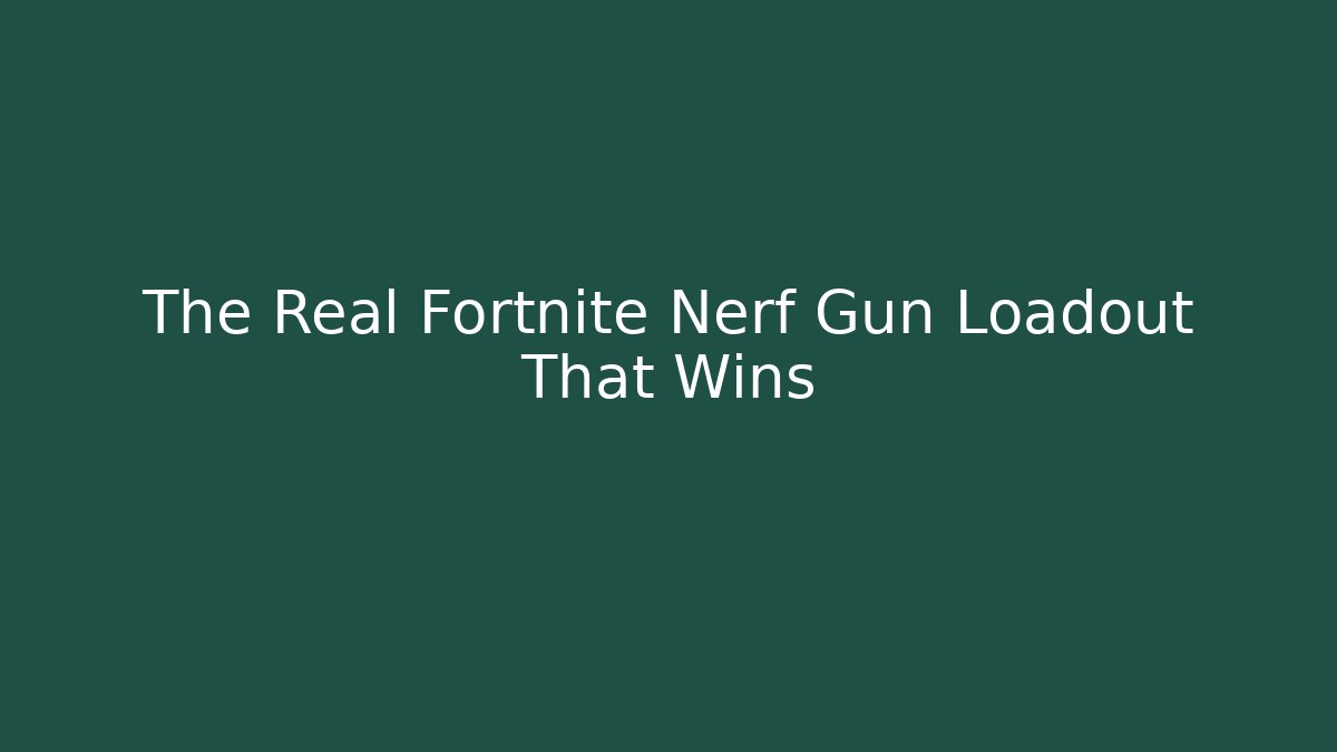 The Real Fortnite Nerf Gun Loadout That Wins