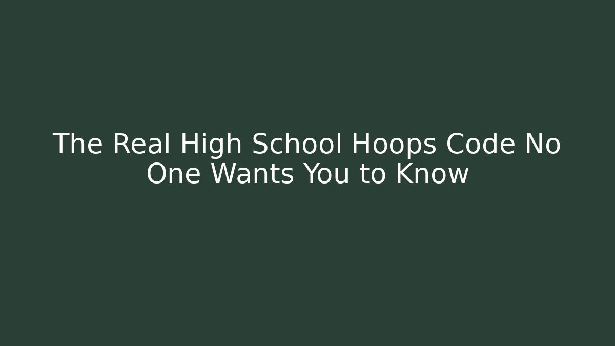 The Real High School Hoops Code No One Wants You to Know