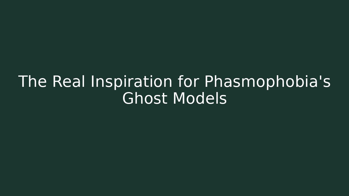 The Real Inspiration for Phasmophobia's Ghost Models - Celivion