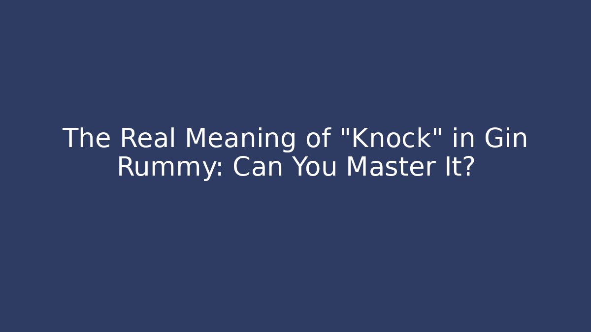The Real Meaning of "Knock" in Gin Rummy: Can You Master It? - Celivion