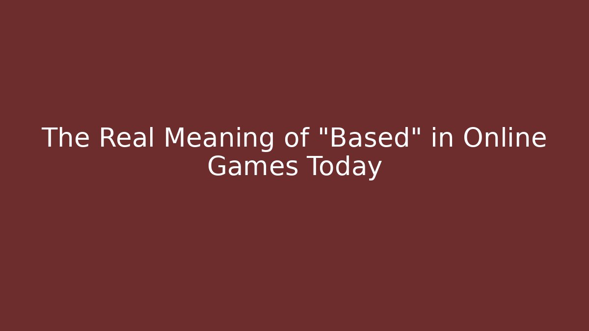 The Real Meaning of “Based” in Online Games Today
