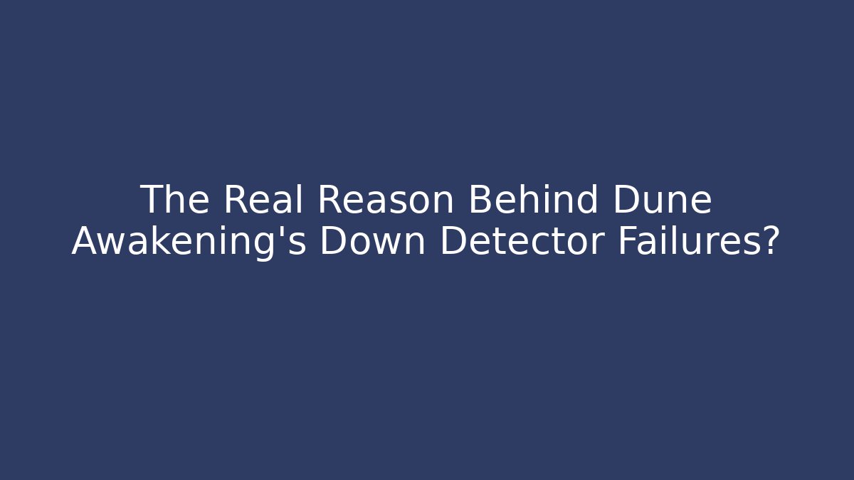 The Real Reason Behind Dune Awakening's Down Detector Failures?