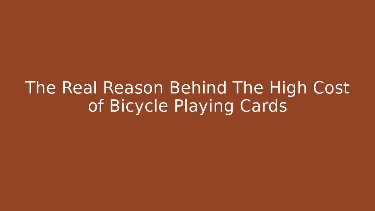 The Real Reason Behind The High Cost of Bicycle Playing Cards