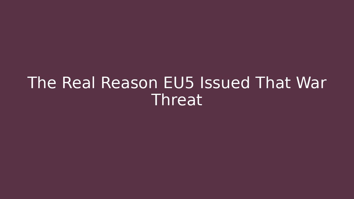 The Real Reason EU5 Issued That War Threat