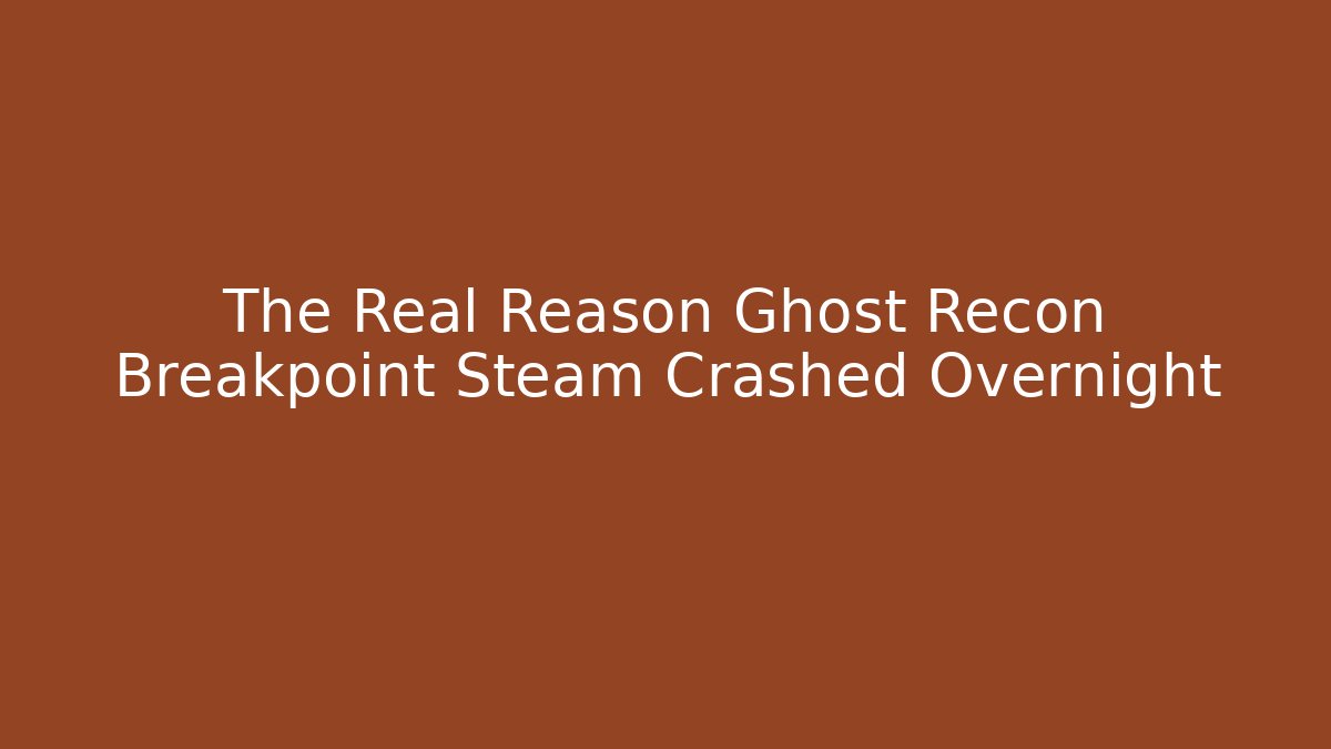 The Real Reason Ghost Recon Breakpoint Steam Crashed Overnight
