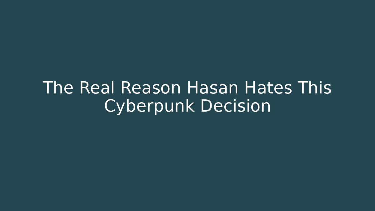 The Real Reason Hasan Hates This Cyberpunk Decision - Celivion