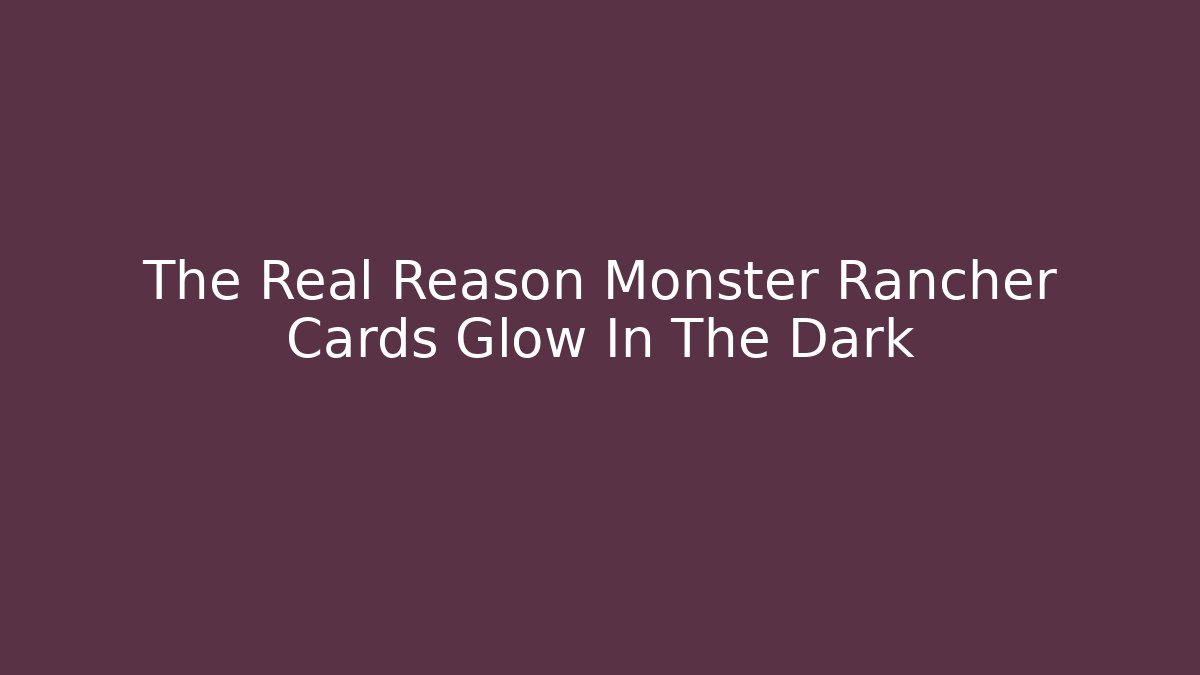 The Real Reason Monster Rancher Cards Glow In The Dark